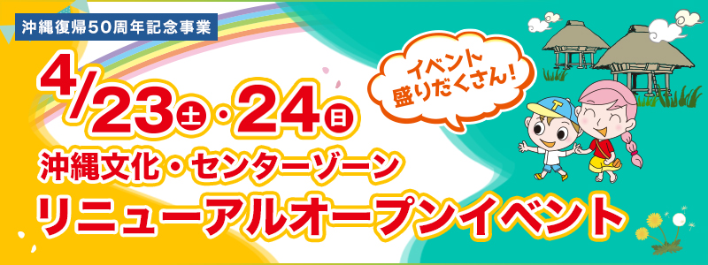 4月23日・24日 沖縄文化・センターゾーン リニューアルオープンイベント開催！