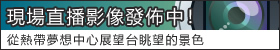 現場直播影像發佈中！（從熱帶夢想中心展望台眺望的景色）